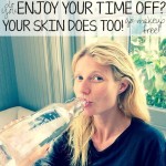 enjoy your time off go makeup free Gwyneth Paltrow